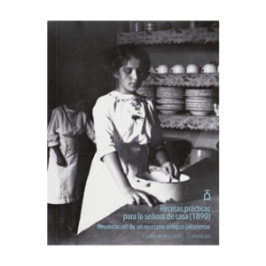 Recetas prácticas para la señora de casa (1890). Revaloración de un recetario antiguo jalisciense