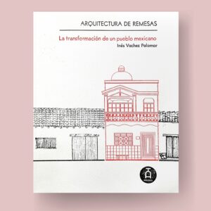 Arquitectura de remesas. La transformación de un pueblo mexicano